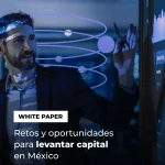 White Paper: Retos y oportunidades para levantar capital en México