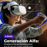 Generación Alfa: Prepara tu empresa para nuevos consumidores